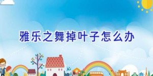 雅乐之舞掉叶子怎么办