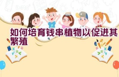 如何培育钱串植物以促进其繁殖