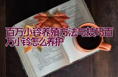 百万小铃养殖方法与技巧（百万小铃怎么养护）