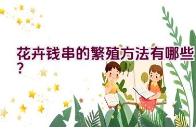 花卉钱串的繁殖方法有哪些？