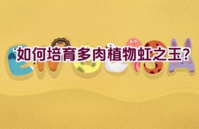 如何培育多肉植物虹之玉？