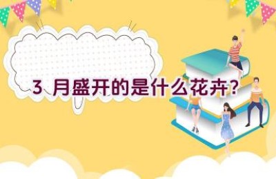 3月盛开的是什么花卉？