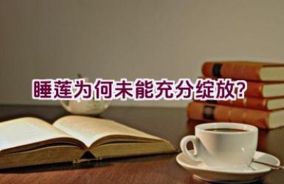 睡莲为何未能充分绽放？