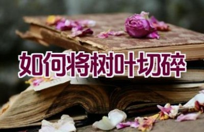 如何将树叶切碎