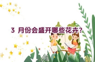 3月份会盛开哪些花卉？