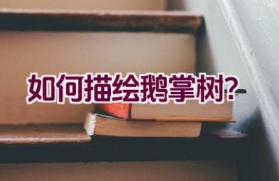 如何描绘鹅掌树？