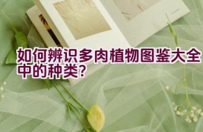 如何辨识多肉植物图鉴大全中的种类？