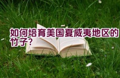 如何培育美国夏威夷地区的竹子？