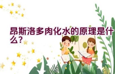 昂斯洛多肉化水的原理是什么？