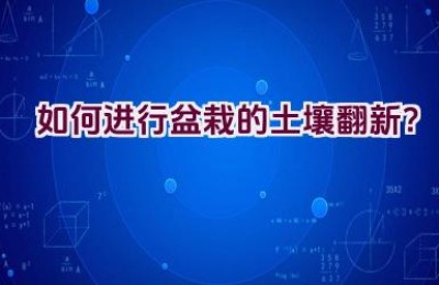 如何进行盆栽的土壤翻新？