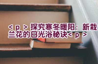 探究寒冬暖阳：新栽兰花的日光浴秘诀