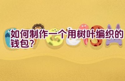 如何制作一个用树叶编织的钱包？