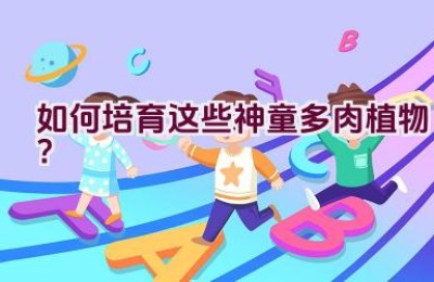 如何培育这些神童多肉植物？