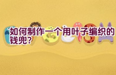 如何制作一个用叶子编织的钱兜？