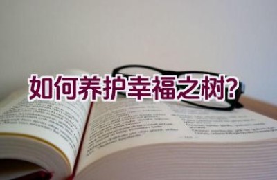 如何养护幸福之树？