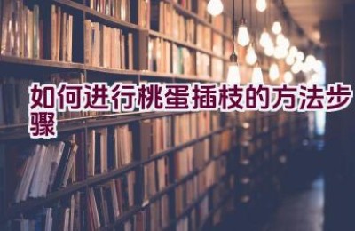 如何进行桃蛋插枝的方法步骤