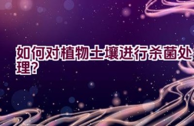 如何对植物土壤进行杀菌处理？
