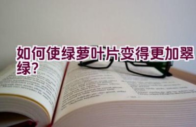 如何使绿萝叶片变得更加翠绿？