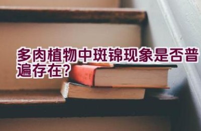 多肉植物中斑锦现象是否普遍存在？