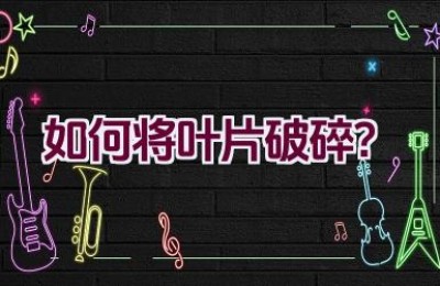 如何将叶片破碎？