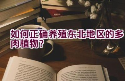 如何正确养殖东北地区的多肉植物？