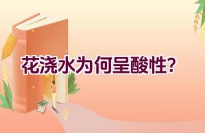 花浇水为何呈酸性？