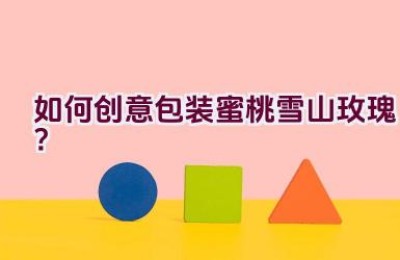 如何创意包装蜜桃雪山玫瑰？