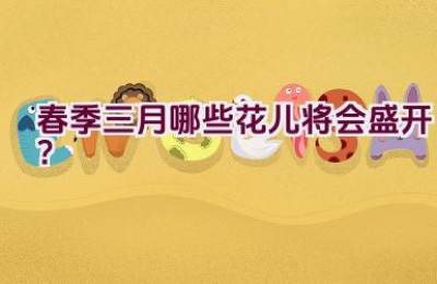 春季三月哪些花儿将会盛开？