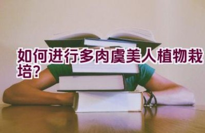 如何进行多肉虞美人植物栽培？