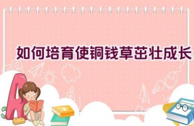 如何培育使铜钱草茁壮成长
