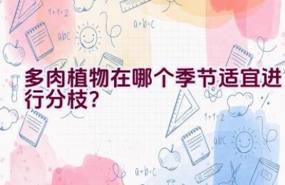 多肉植物在哪个季节适宜进行分枝？