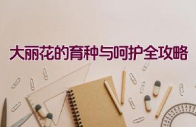 大丽花的育种与呵护全攻略
