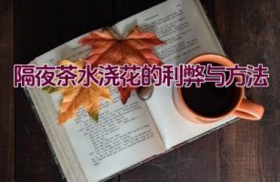 隔夜茶水浇花的利弊与方法