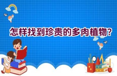 怎样找到珍贵的多肉植物？