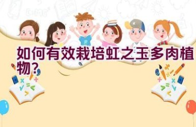 如何有效栽培虹之玉多肉植物？