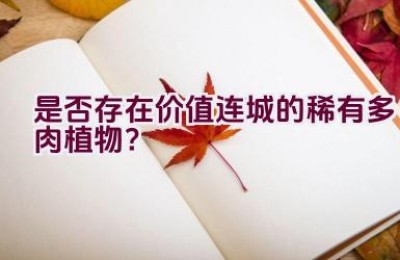 是否存在价值连城的稀有多肉植物？