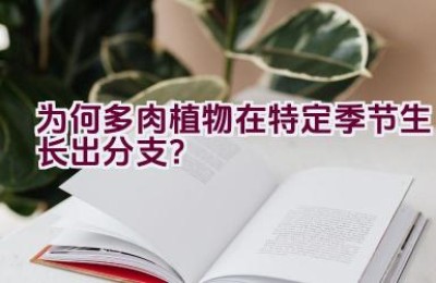 为何多肉植物在特定季节生长出分支？