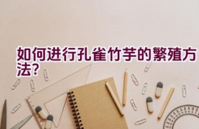 如何进行孔雀竹芋的繁殖方法？