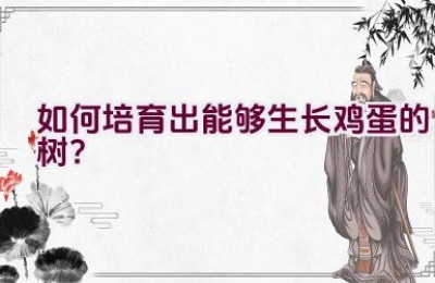 如何培育出能够生长鸡蛋的树？