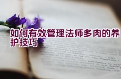 如何有效管理法师多肉的养护技巧