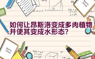 如何让昂斯洛变成多肉植物并使其变成水形态?插图 如何让昂斯洛变成多肉植物并使其变成水形态?插图