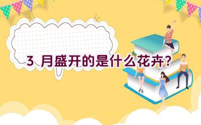 3月盛开的是什么花卉?插图 3月盛开的是什么花卉?插图