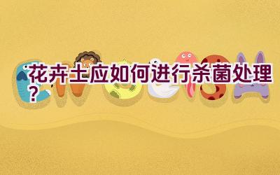 花卉土应如何进行杀菌处理?插图 花卉土应如何进行杀菌处理?插图