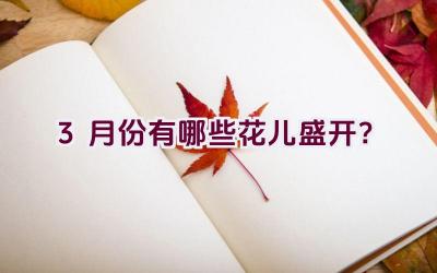 3月份有哪些花儿盛开?插图 3月份有哪些花儿盛开?插图