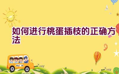 如何进行桃蛋插枝的正确方法插图 如何进行桃蛋插枝的正确方法插图