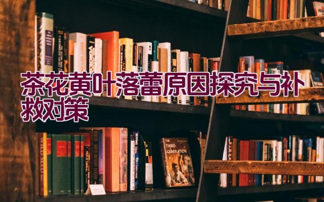 茶花黄叶落蕾原因探究与补救对策插图 茶花黄叶落蕾原因探究与补救对策插图