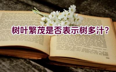 树叶繁茂是否表示树多汁?插图 树叶繁茂是否表示树多汁?插图