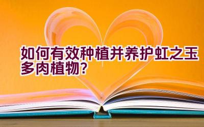 如何有效种植并养护虹之玉多肉植物?插图 如何有效种植并养护虹之玉多肉植物?插图