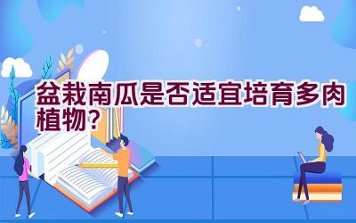 盆栽南瓜是否适宜培育多肉植物?插图 盆栽南瓜是否适宜培育多肉植物?插图