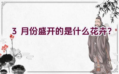 3月份盛开的是什么花卉？插图